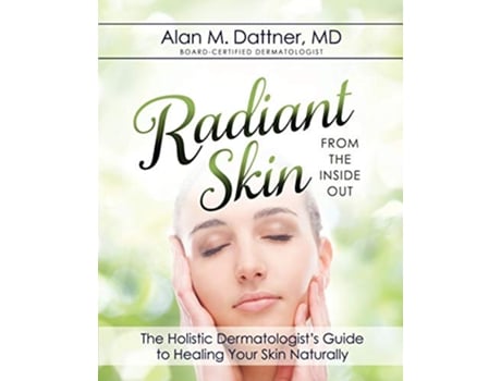 Livro Radiant Skin from the Inside Out The Holistic Dermatologists Guide to Healing Your Skin Naturally de Alan M Dattner (Inglês)