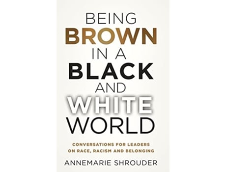 Livro Being Brown in a Black and White World Conversations for Leaders about Race Racism and Belonging de Annemarie Shrouder (Inglês)