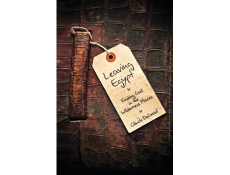 Livro Leaving Egypt Finding God In The Wildnerness Places De Chuck Degroat (inglês)
