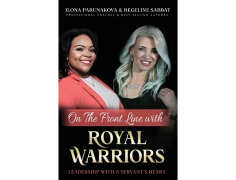 Livro On The Front Line With Royal Warriors Leadership With A Servants Heart De Ilona Parunakova E Regeline Sabbat (inglês - Capa Dura)