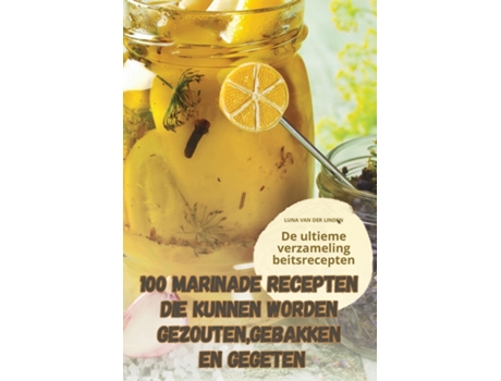 Livro 100 MARINADE RECEPTEN DIE KUNNEN WORDEN GEZOUTEN, GEBAKKEN EN GEGETEN de LUNA VAN DER LINDEN (Inglês)