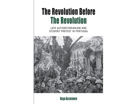 Livro The Revolution before the Revolution Late Authoritarianism and Student Protest in Portugal Protest Culture Society 18 de Guya Accornero (Inglês)
