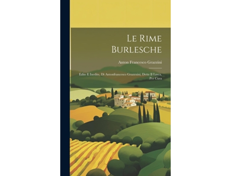Livro Le Rime Burlesche Edite E Inedite, Di Antonfrancesco Grazzxini, Dette Il Lasca, Per Cura de Anton Francesco Grazzini (Inglês)