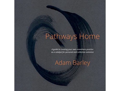 Livro Pathways Home A guide to creating your own movement practice as a catalyst for personal and collective evolution de Adam Barley (Inglês)
