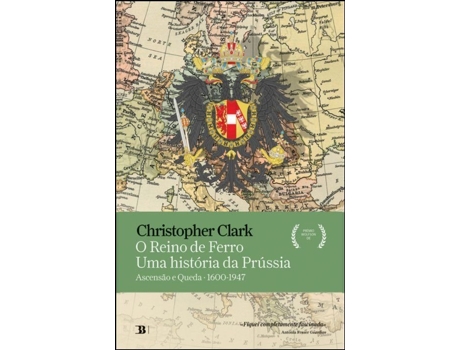O Reino de Ferro - Uma História da Prússia: ascensão e queda (1600-1947)