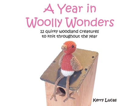 Livro A Year in Woolly Wonders 12 quirky woodland creatures to knit throughout the year de Kerry Lucas (Inglês)