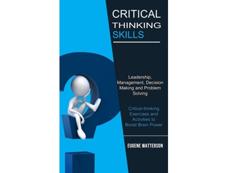 Livro Critical Thinking Skills Leadership, Management, Decision Making and Problem Solving de Eugene Watterson (Inglês)