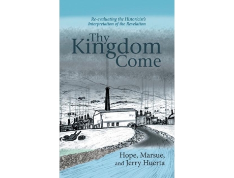 Livro Thy Kingdom Come Re-evaluating the Historicists Interpretation of the Revelation de Marsue Huerta (Inglês)