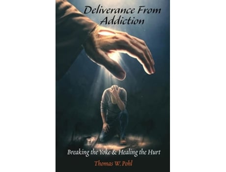 Livro Deliverance From Addiction Breaking the Yoke amp Healing the Hurt de Thomas W Pohl (Inglês)