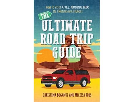 Livro The Ultimate Road Trip Guide How to Visit 47 US National Parks in Two Months on a Budget de Christina Bogantz Melissa Rios (Inglês)