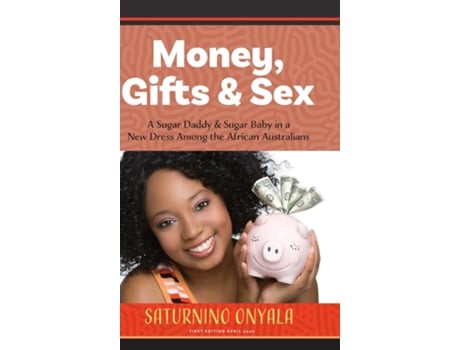 Livro Money, Gifts And Sex A Sugar Daddy Amp Sugar Baby In A New Dress Among The African Australians De Saturnino Onyala (inglês)