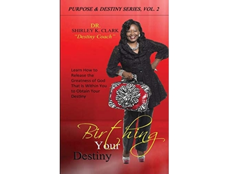 Livro Birthing Your Destiny Learn How To Release The Greatness Of God Within You To Obtain Your Destiny. De Dr Shirley K Clark (inglês)