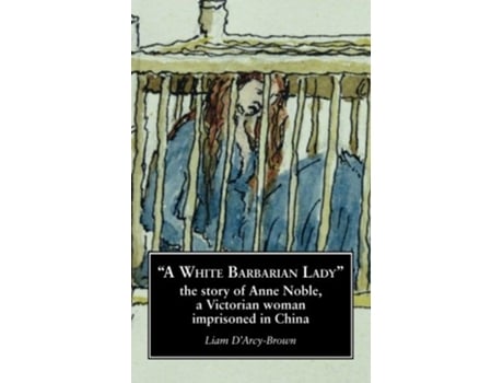 Livro A White Barbarian Lady The story of Anne Noble a Victorian woman imprisoned de Liam DArcyBrown (Inglês)