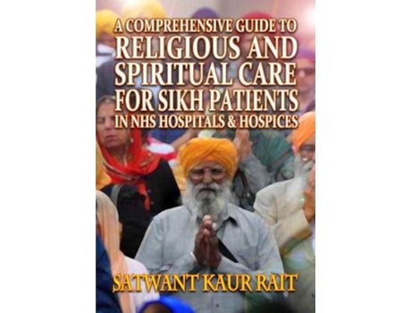 Livro A Comprehensive Guide to Religious and Spiritual Care for Sikh Patients in NHS Hospitals and Hospices de Satwant Kaur Rait (Inglês)