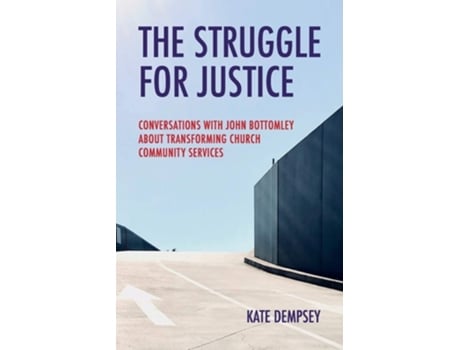 Livro The Struggle For Justice Conversations With John Bottomley About Transforming Church Community Services De Kate Dempsey (inglês)
