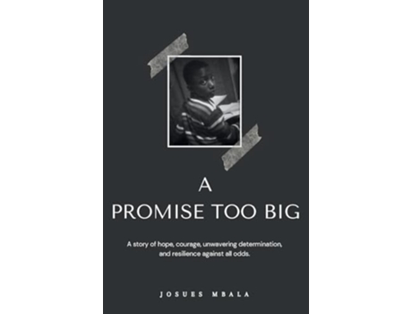 Livro A PROMISE TOO BIG A story of hope, courage, unwavering determination, and resilience against all odds. de Josues Mbala (Inglês)