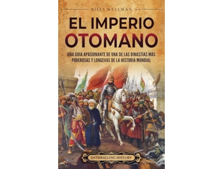 Livro El Imperio otomano Una guía apasionante de una de las dinastías más poderosas y longevas de la historia mundial de Billy Wellman (Inglês)