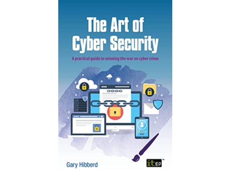 Livro The Art of Cyber Security A practical guide to winning the war on cyber crime de Gary Hibberd (Inglês)