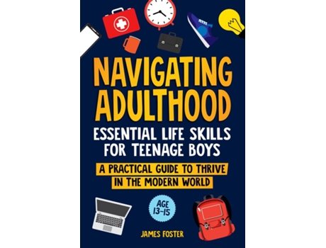 Livro NAVIGATING ADULTHOOD Essential Life Skills For Teenage Boys - A Practical Guide To Thrive In The Modern World de James Foster (Inglês)