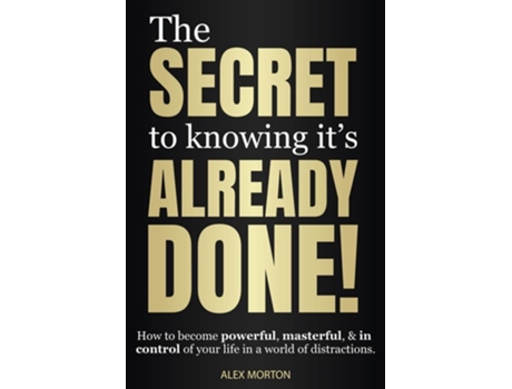 Livro The Secret To Knowing Its Already Done! De Alex Morton (inglês - Capa Dura)