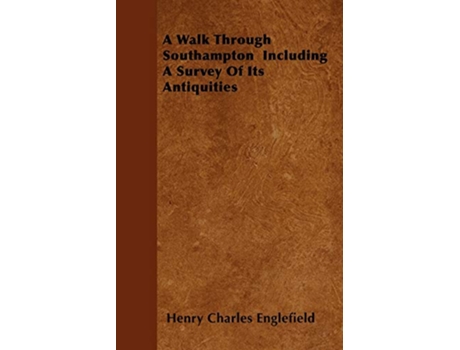 Livro A Walk Through Southampton Including A Survey Of Its Antiquities de Henry Charles Englefield (Inglês)