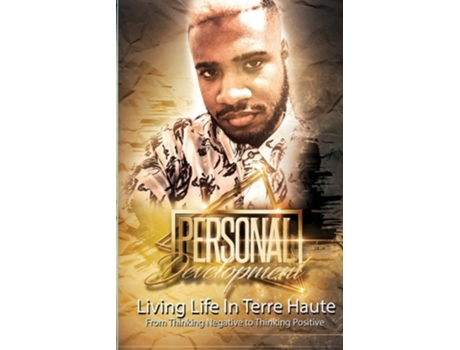 Livro Personal Development Living Life In Terre Haute From Thinking Negative To Thinking Positive De Bruce Quentin Buckner E Tunstall (inglês)