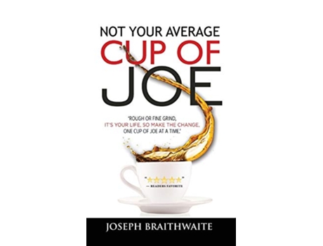 Livro Not Your Average Cup of Joe Rough or fine grind its your life so make the change one cup of joe at a time de Joseph Braithwaite (Inglês)