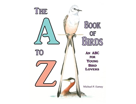 Livro The A to Z Book of Birds An ABC for Young Bird Lovers de Michael P Earney (Inglês)