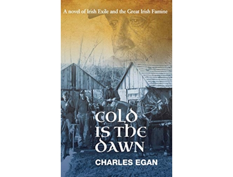 Livro Cold is the Dawn A Novel of Irish Exile and the Great Irish Famine 3 de Charles Egan (Inglês)