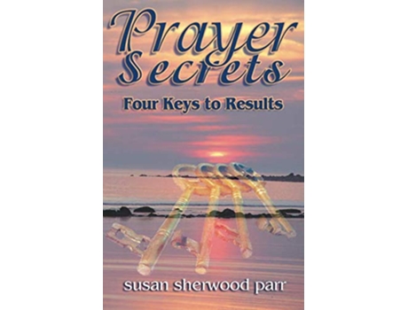 Livro Prayer Secrets 4 Keys to Results de Susan Sherwood Parr (Inglês)
