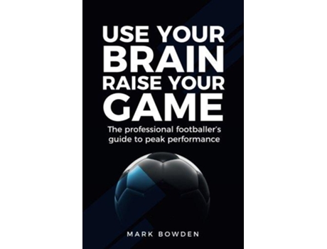 Livro Use Your Brain Raise Your Game The professional footballers guide to peak performance de Mark Bowden (Inglês)