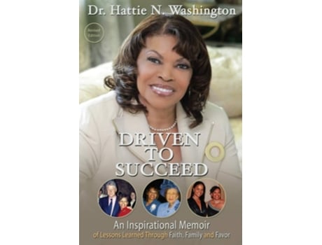 Livro Driven To Succeed An Inspirational Memoir Of Lessons Learned Through Faith, Family And Favor De Dr Hattie N Washington (inglês)