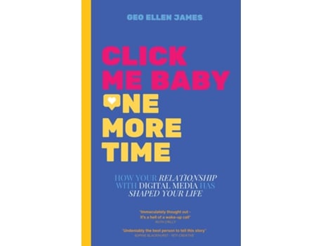Livro Click Me Baby One More Time How Your Relationship With Digital Media Has Shaped Your Life de Geo Ellen James (Inglês)