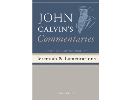 Livro Commentaries on the Book of the Prophet Jeremiah and the Lamentations, Volume 3 de John Calvin (Inglês)