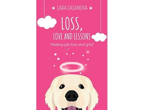 Livro Loss Love and Lessons Healing pet loss and grief de Lara Casanova (Inglês)