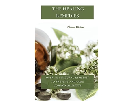 Livro The Healing Remedies Over 1000 Natural Remedies To Prevent And Cure Common Ailments De Thomas Watson (inglês - Capa Dura)