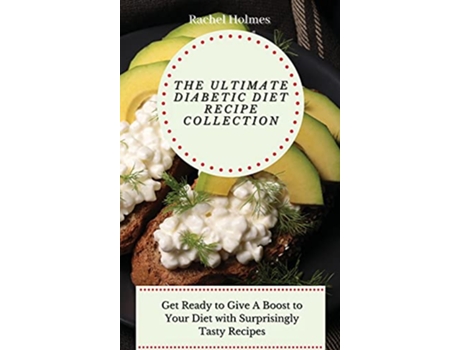 Livro The Ultimate Diabetic Diet Recipe Collection Get Ready to Give A Boost to Your Diet with Surprisingly Tasty Recipes de Rachel Holmes (Inglês)