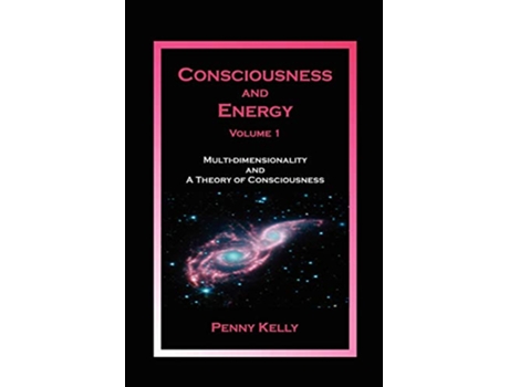 Livro Consciousness and Energy Vol 1 Multidimensionality and a Theory of Consciousness de Penny Kelly (Inglês)