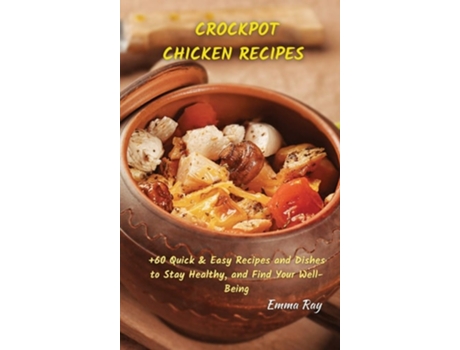Livro Crock Pot Chicken Recipes 60 Quick Amp Easy Recipes And Dishes To Stay Healthy, And Find Your Well-being De Emma Ray (inglês - Capa Dura)