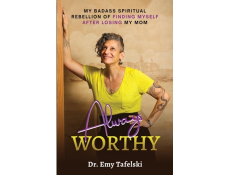 Livro Always Worthy My Badass Spiritual Rebellion Finding Myself After Losing My Mom de Dr Emy Tafelski (Inglês)