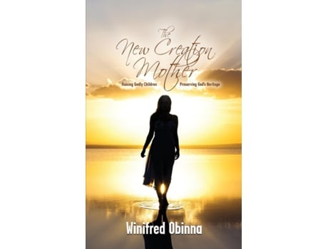 Livro The New Creation Mother Raising Godly Children Preserving Gods Heritage De Winifred Obinna (inglês)
