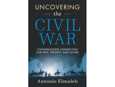 Livro Uncovering the Civil War Conversations Connecting Our Past Present and Future Volume 2 de Antonio Elmaleh (Inglês)