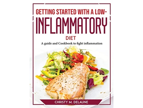 Livro Getting Started with a LowInflammatory Diet A guide and Cookbook to fight inflammation de Christy M Delaune (Inglês)