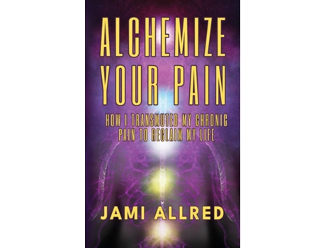 Livro Alchemize Your Pain How I Transmuted my Chronic Pain to Reclaim my Life de Jami Allred (Inglês)