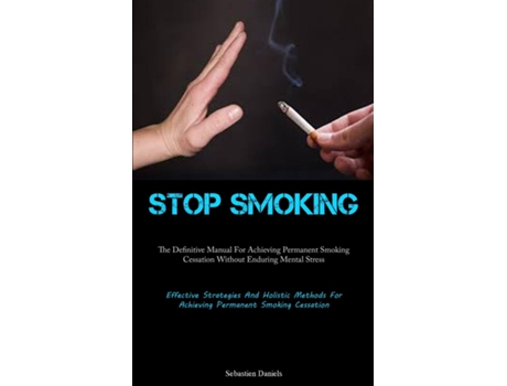 Livro Stop Smoking The Definitive Manual For Achieving Permanent Smoking Cessation Without Enduring Mental Stress de Sebastien Daniels (Inglês)