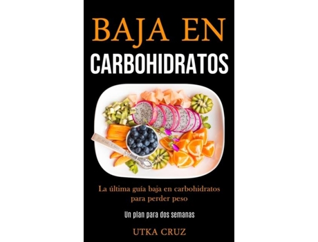 Livro Baja En Carbohidratos La Última Guía Baja En Carbohidratos Para Perder Peso De Utka Cruz (inglês)