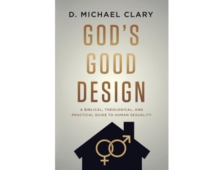 Livro Gods Good Design A Biblical, Theological, and Practical Guide to Human Sexuality de D Michael Clary (Inglês)