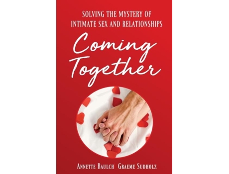 Livro Coming Together Solving The Mystery Of Intimate Sex And Relationship De Annette Baulch (inglês)