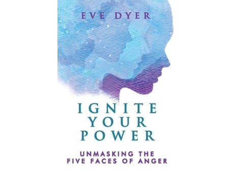 Livro Ignite Your Power Unmasking The Five Faces Of Anger De Eve Dyer (inglês)
