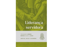 Livro Liderança Servidora Treinando Líderes Servos Iguais A Jesus De Arival Dias Casimiro (português Do Brasil)
